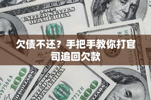 武汉欠债不还？手把手教你打官司追回欠款