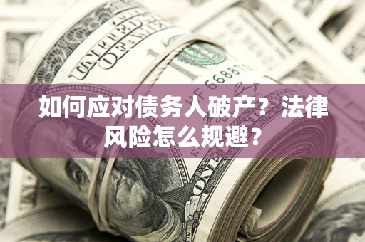 武汉如何应对债务人破产？法律风险怎么规避？