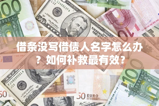 武汉借条没写借债人名字怎么办？如何补救最有效？
