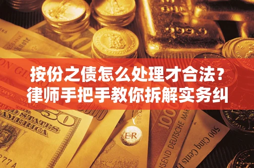 武汉按份之债怎么处理才合法？律师手把手教你拆解实务纠纷