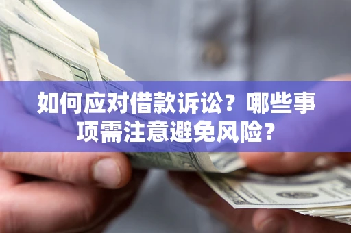 武汉如何应对借款诉讼？哪些事项需注意避免风险？