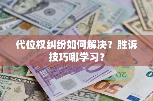 武汉代位权纠纷如何解决？胜诉技巧哪学习？