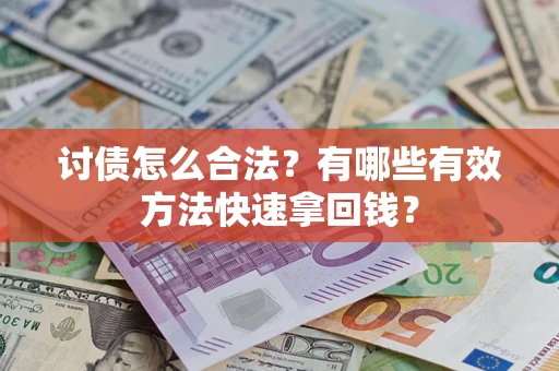 武汉讨债怎么合法？有哪些有效方法快速拿回钱？