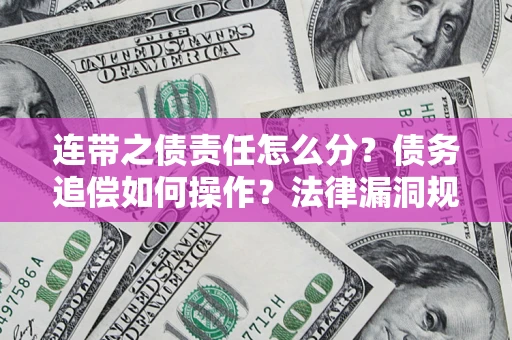 武汉连带之债责任怎么分？债务追偿如何操作？法律漏洞规避指南