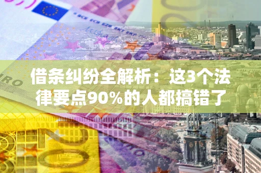 武汉借条纠纷全解析：这3个法律要点90%的人都搞错了