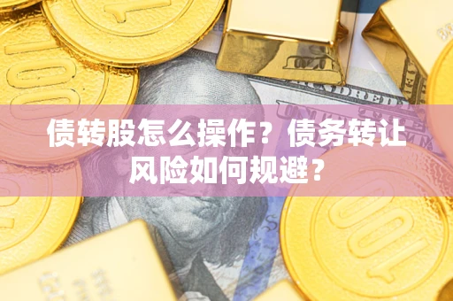 武汉债转股怎么操作？债务转让风险如何规避？