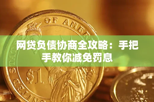 武汉网贷负债协商全攻略：手把手教你减免罚息