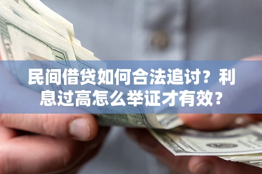 武汉民间借贷如何合法追讨？利息过高怎么举证才有效？