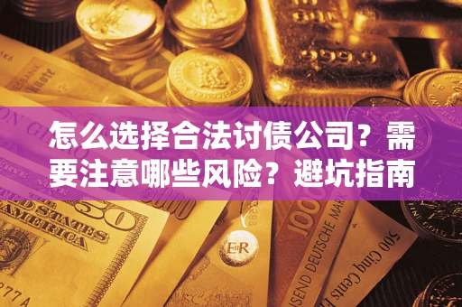 武汉怎么选择合法讨债公司？需要注意哪些风险？避坑指南来了！