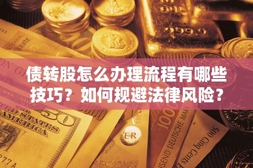 武汉债转股怎么办理流程有哪些技巧？如何规避法律风险？