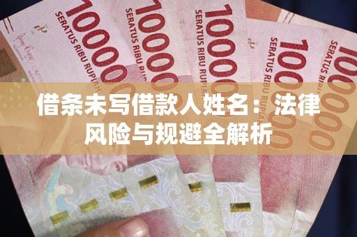 武汉借条未写借款人姓名：法律风险与规避全解析