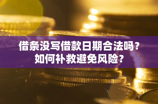 武汉借条没写借款日期合法吗？如何补救避免风险？