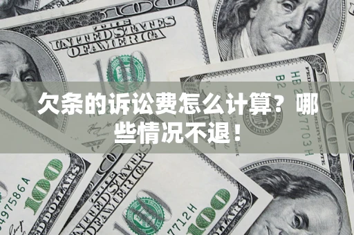 武汉欠条的诉讼费怎么计算?哪些情况不退! 武汉欠条的诉讼费怎么计算?哪些情况不退!