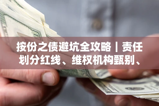武汉按份之债避坑全攻略｜责任划分红线、维权机构甄别、纠纷处理全流程拆解