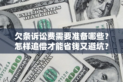 武汉欠条诉讼费需要准备哪些？怎样追偿才能省钱又避坑？