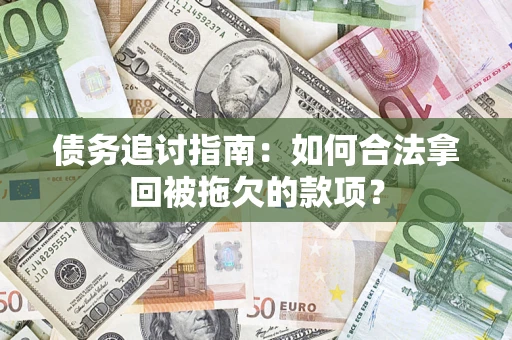 武汉债务追讨指南：如何合法拿回被拖欠的款项？