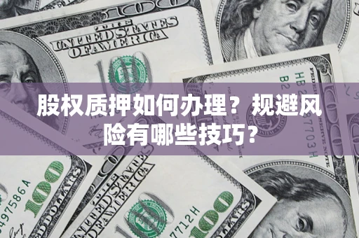武汉股权质押如何办理？规避风险有哪些技巧？