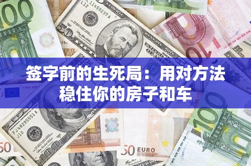 武汉签字前的生死局：用对方法稳住你的房子和车