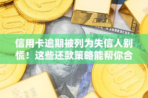 武汉信用卡逾期被列为失信人别慌！这些还款策略能帮你合法止损