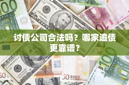 武汉讨债公司合法吗？哪家追债更靠谱？
