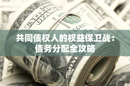 武汉共同债权人的权益保卫战：债务分配全攻略