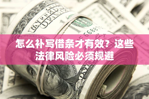 武汉怎么补写借条才有效？这些法律风险必须规避