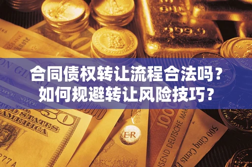 武汉合同债权转让流程合法吗？如何规避转让风险技巧？