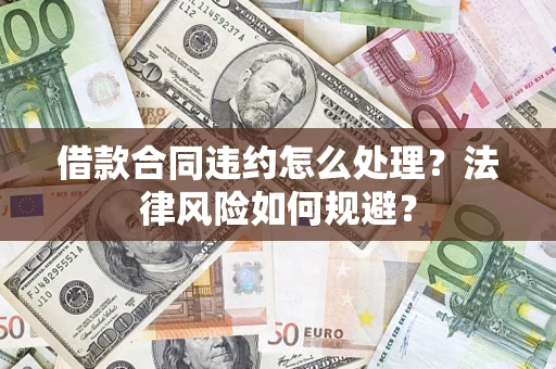 武汉借款合同违约怎么处理？法律风险如何规避？