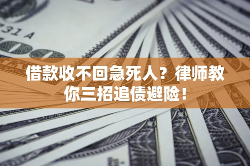 武汉借款收不回急死人？律师教你三招追债避险！