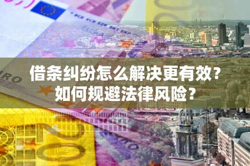 武汉借条纠纷怎么解决更有效？如何规避法律风险？