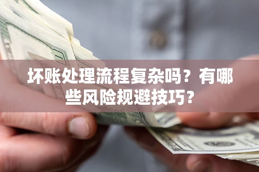 武汉坏账处理流程复杂吗？有哪些风险规避技巧？