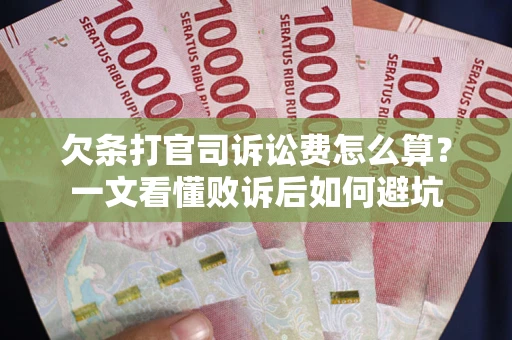 武汉欠条打官司诉讼费怎么算？一文看懂败诉后如何避坑