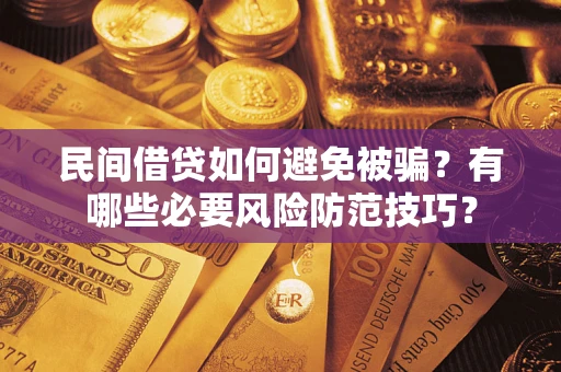 武汉民间借贷如何避免被骗？有哪些必要风险防范技巧？