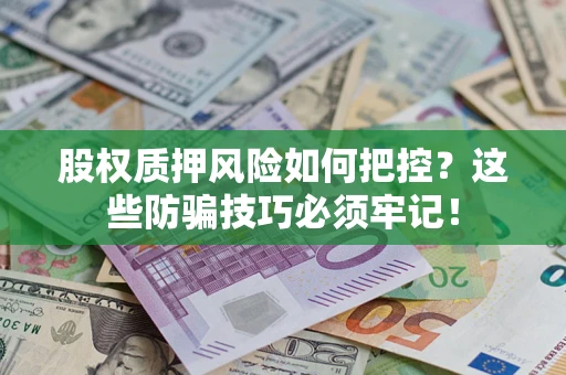 武汉股权质押风险如何把控？这些防骗技巧必须牢记！