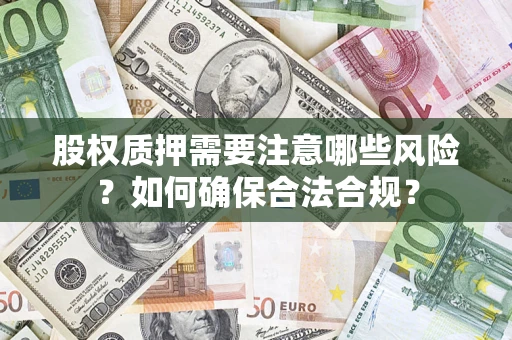 武汉股权质押需要注意哪些风险？如何确保合法合规？