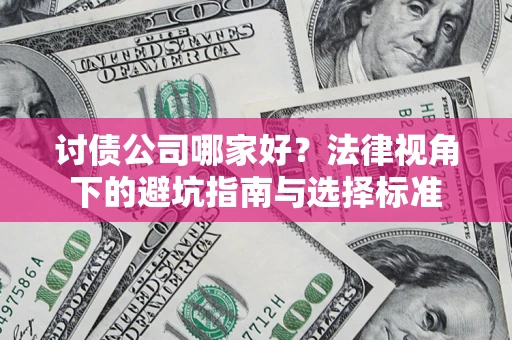 武汉讨债公司哪家好？法律视角下的避坑指南与选择标准