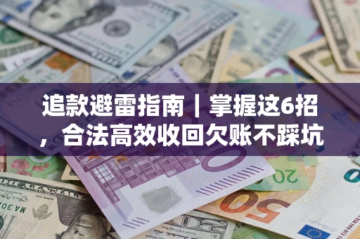 武汉追款避雷指南｜掌握这6招，合法高效收回欠账不踩坑