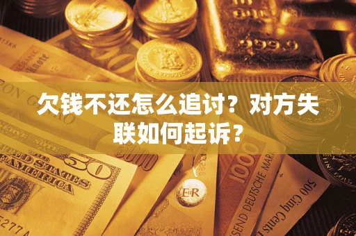 武汉欠钱不还怎么追讨？对方失联如何起诉？