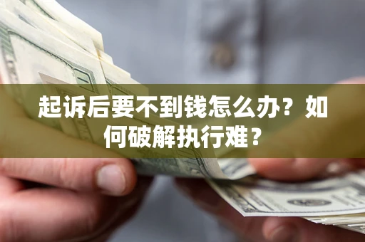 武汉起诉后要不到钱怎么办？如何破解执行难？