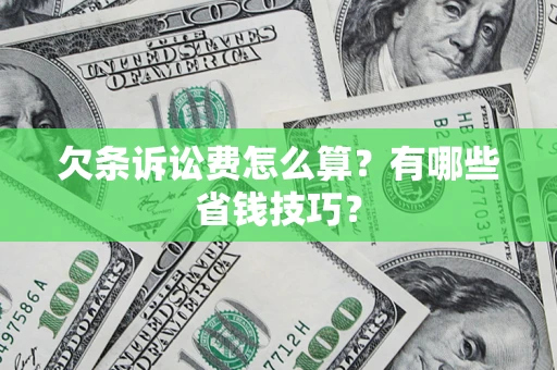 武汉欠条诉讼费怎么算？有哪些省钱技巧？