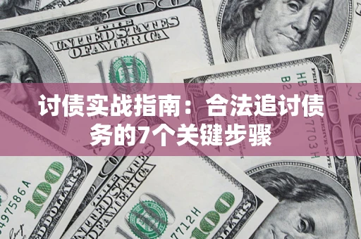 武汉讨债实战指南：合法追讨债务的7个关键步骤